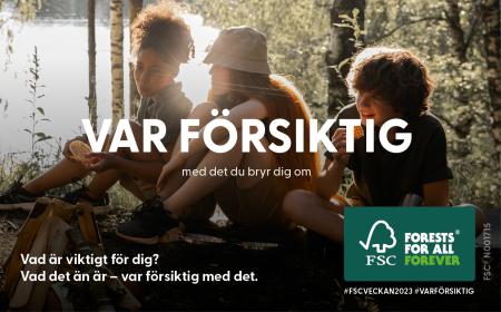 FSC veckan 2023. Tre personer som sitter i en skog. Ovanpå bilden ligger texten "Var försiktig med det du bryr sig om", Vad är viktigt för dig. Vad det än är - var försiktig med det. Längst ner i höger hörn ligger FSC:s logga. 